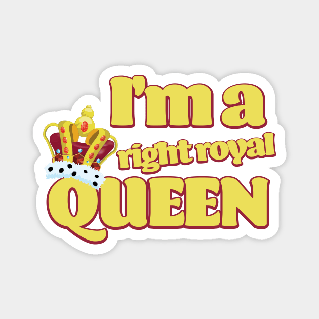 I'm a right Royal Queen Magnet by nickemporium1