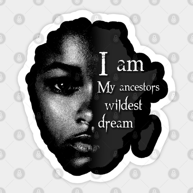 I Am My Ancestors Wildest Dream - Black History Month - Sticker