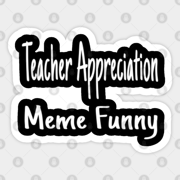 Teacher Appreciation Meme Funny Teacher Appreciation Meme Funny Autocollant Teepublic Fr