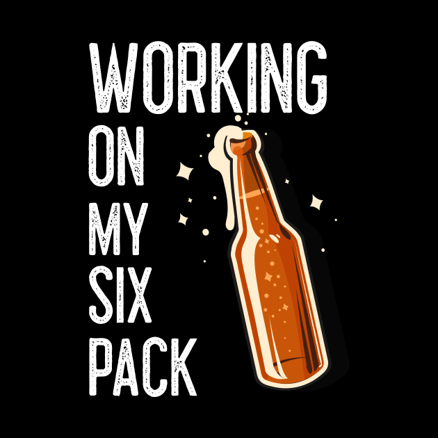 BEER Drinker Funny Sayings I Am Working On My Six Pack White by SartorisArt1