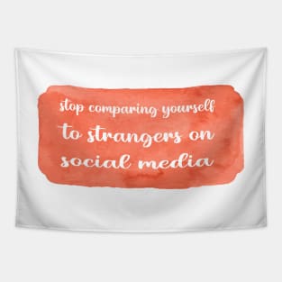 STOP COMPARING YOURSELF TO STRANGERS ON SOCIAL MEDIA Tapestry