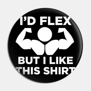 I'd Flex But I Like This Shirt Pin