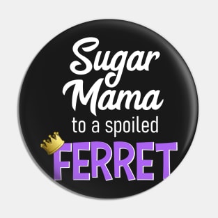 Sugar Mama to a Spoiled Ferret Pin