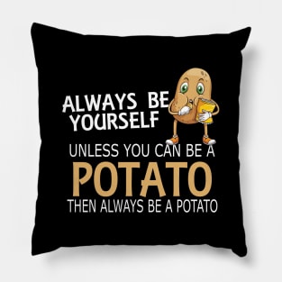 Potato - Always be yourself unless you can be a potato Pillow