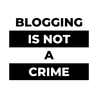 Blogging Is Not A Crime (Black Print) T-Shirt