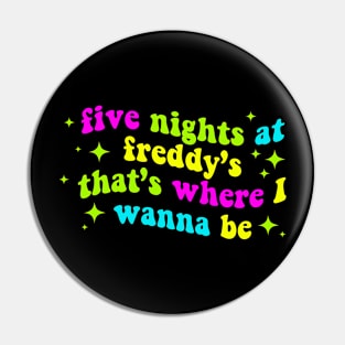 Five Nights at Freddy's That's Where I Wanna Be Pin