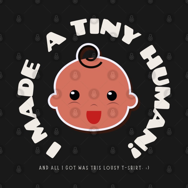 I Made A Tiny Human And I'll I got Was a Lousy T-Shirt by TJWDraws