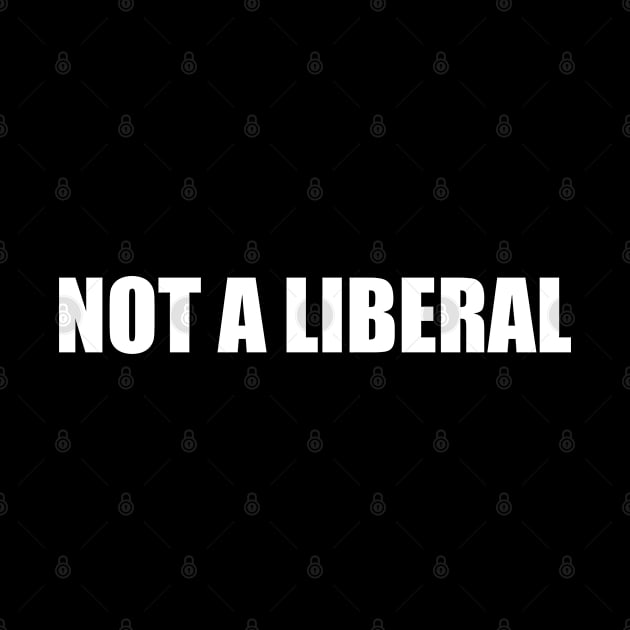 Not A Liberal by Flippin' Sweet Gear