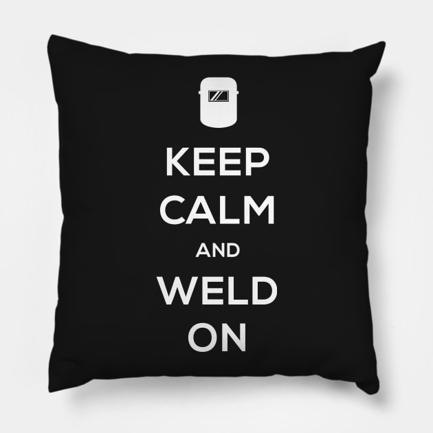 Keep Calm And Weld On | Design For Welders Pillow by MeatMan