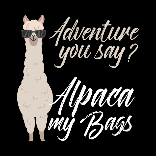 Adventure you say Alpaca my bags Shirt, Outdoors shirt, Funny Alpaca shirt, Travel, Vacation, Camping, Trekker, Journey, Alpaca Llama by johnii1422