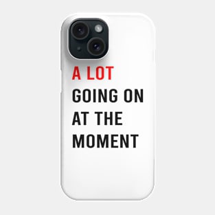 A Lot Going On At The Moment Phone Case