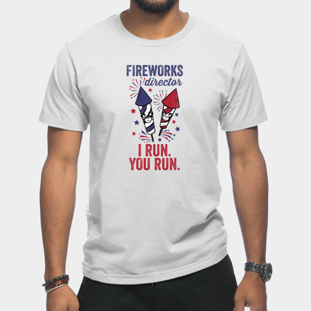 Discover Fireworks Director I Run You Run | Funny Saying 4th of July - Funny 4th Of July - T-Shirt