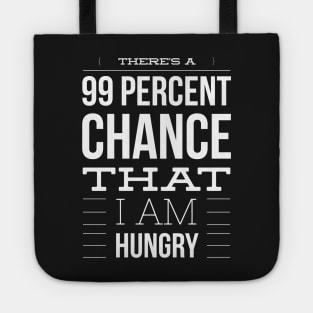 There is a 99 percent chance that I am hungry Tote