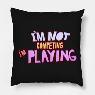 I&#39;m not competing i&#39;m playing pin Pillow