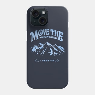 Move The Mountains (I Believe) Phone Case