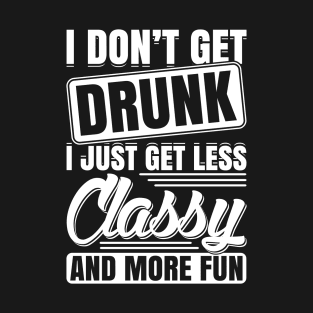 I Don't Get Drunk I Just Get Less Classy T-Shirt