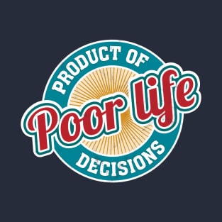 A Product of Poor Life Decisions - Funny Logo T-Shirt