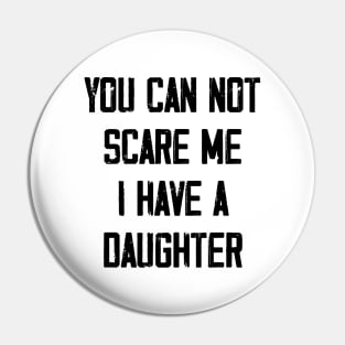 You can not scare me I have a Daughter Pin