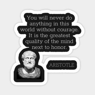 aristotle | quotes | you will never do anything in this world without courage. it is the greatest quality of the mind next to honor. Magnet