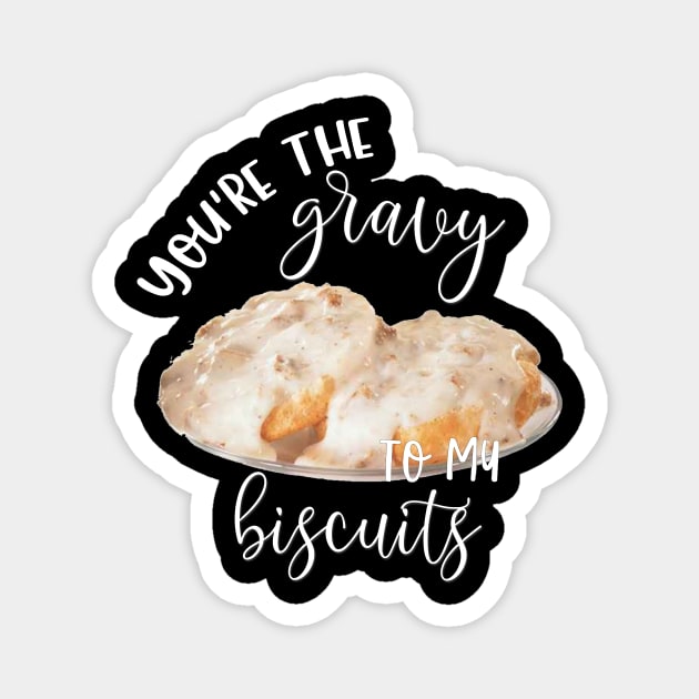 Food You're the Gravy to My Biscuits Magnet by StacysCellar