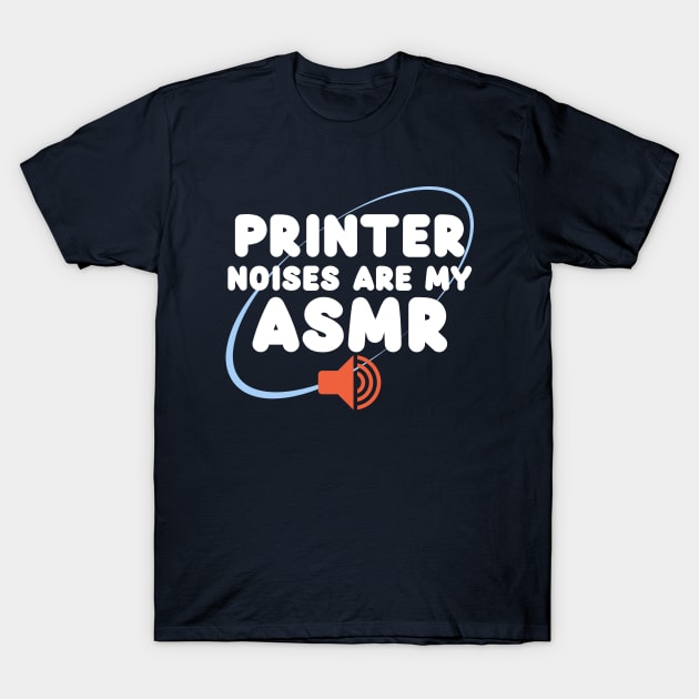 Printer Noises Are My ASMR. 3D Printer Funny T-Shirt by Lamount Tees