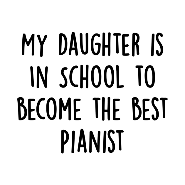 My Daughter Is in School To Become The Best Pianist by divawaddle