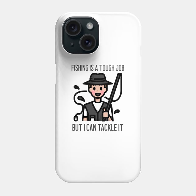 Fishing Is A Tough Job But I Can Tackle It Phone Case by Jitesh Kundra