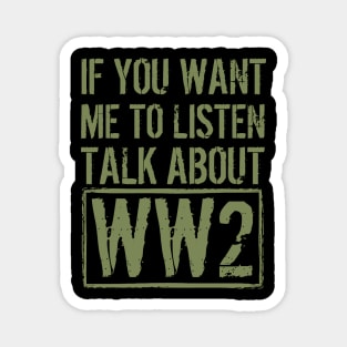 If You Want Me To Listen, Talk About WW2 Magnet