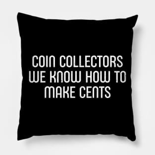 Coin Collectors We Know How to Make Cents Pillow