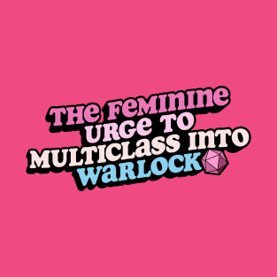 The Feminine Urge to Multiclass into Warlock | Dungeons & Dragons T-Shirt