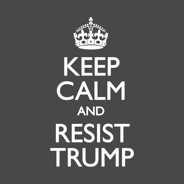 Stay Calm and Resist Trump by goldenlotus