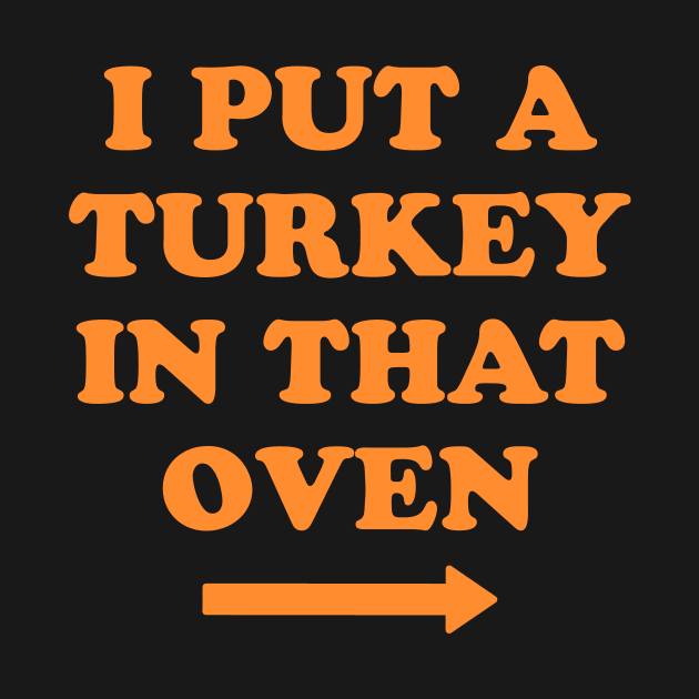 I put a turkey in that oven by captainmood
