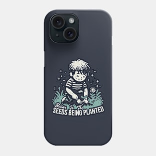 Believe In The Seeds Being Planted Phone Case