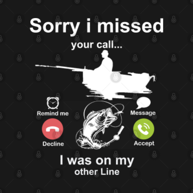 Funny Sorry I Missed Your Call Was On Other Line Fishing ...