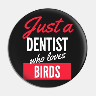 Just A Dentist Who Loves Birds - Gift For Men, Women, Birds Lover Pin