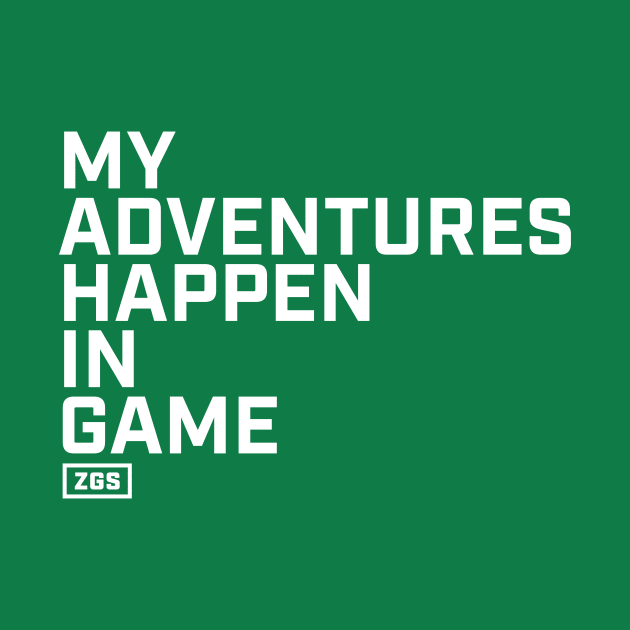 My Adventures Happen In Game by ZeroGameSense