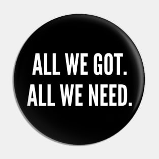 We all we got. We all we need. Pin