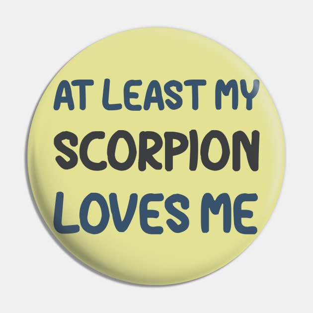 At Least My Scorpion Loves Me Pin by OldTony