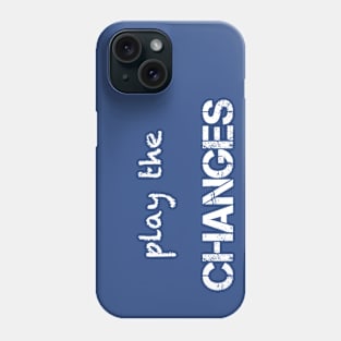 Play the Changes. Phone Case