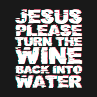 MDMA Tshirt Jesus Turn Wine Into Water Pls T-Shirt