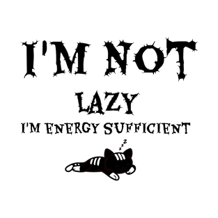 I'm Not Lazy I'm Energy Sufficient T-Shirt