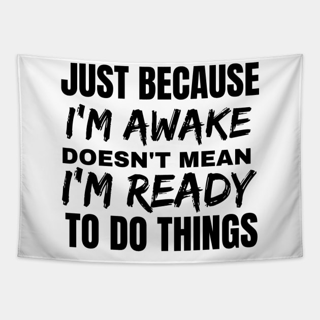 Just because i'm awake doesn't mean i'm ready to do things. Tapestry by luna.wxe@gmail.com