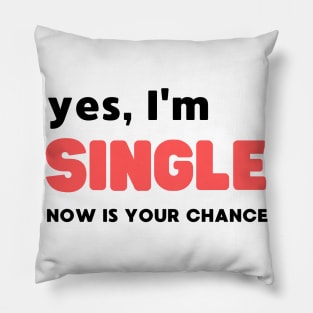 YES, I'M SINGLE NOW IS YOUR CHANCE Pillow