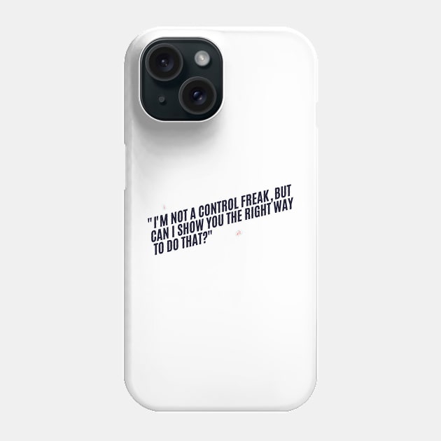 "I'm not a control freak, but can I show you the right way to do that?" Sarcastic quote Phone Case by InspiraPrints