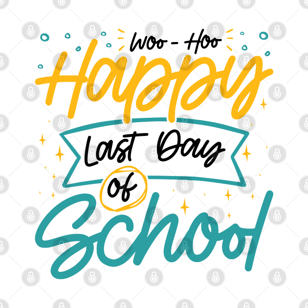 Woo-Hoo Happy Last Day of School - Fun Design for Teachers and Students by BenTee