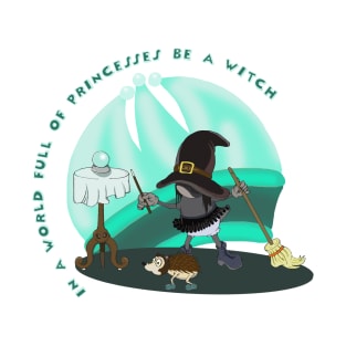 In A World Full Of Princess Be A Witch T-Shirt