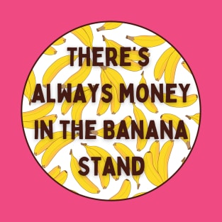 There's Always Money In The Banana Stand T-Shirt