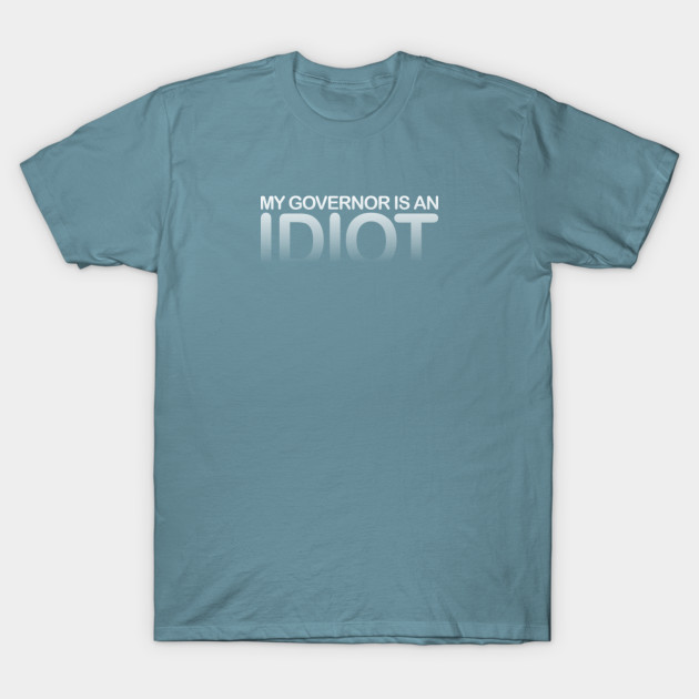 Disover My Governor is an IDIOT - My Governor Is An Idiot - T-Shirt