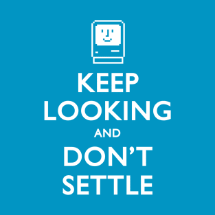 Keep Looking And Don't Settle T-Shirt