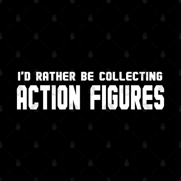 I'd rather be collectiong action figures... by Illustratorator